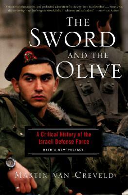 The Sword And The Olive: A Critical History Of The Israeli Defense Force by Martin van Creveld