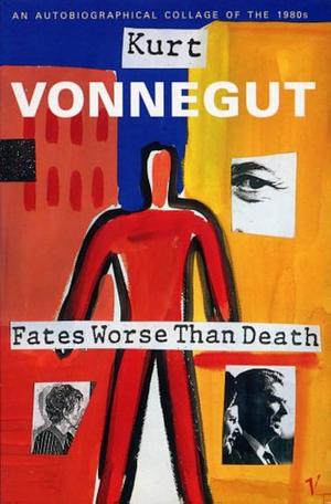 Fates Worse Than Death: An Autobiographical Collage of the 1980s by Kurt Vonnegut