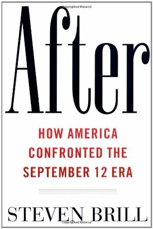 After: How America Confronted the September 12 Era by Steven Brill