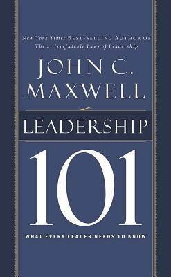Leadership 101: What Every Leader Needs to Know by John C. Maxwell