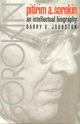 Pitirim Sorokin: An Intellectual Biography by Barry V. Johnston