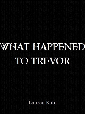 What Happened To Trevor by Lauren Kate