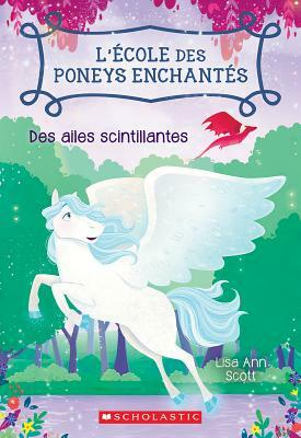 L' ?cole Des Poneys Enchant?s: N? 2 - Des Ailes Scintillantes by Lisa Ann Scott