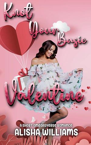 Knot Your Basic Valentine by Alisha Williams, Alisha Williams