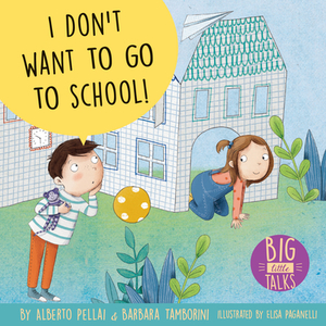 I Don't Want to Go to School! by Alberto Pellai, Barbara Tamborini