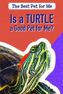 Is a Turtle a Good Pet for Me? by Therese M. Shea