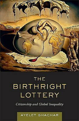 The Birthright Lottery: Citizenship and Global Inequality by Ayelet Shachar