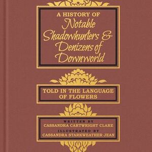 A History of Notable Shadowhunters & Denizens of Downworld by Cassandra Clare, Cassandra Jean