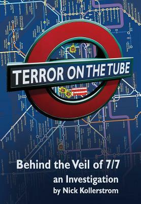 Terror on the Tube: Behind the Veil of 7/7, an Investigation - 3rd Ed. by Nick Kollerstrom