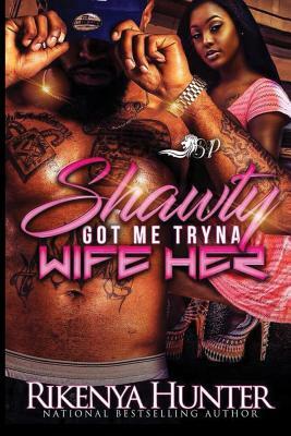 Shawty Got Me Tryna Wife Her by Rikenya Hunter