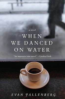 When We Danced on Water by Evan Fallenberg