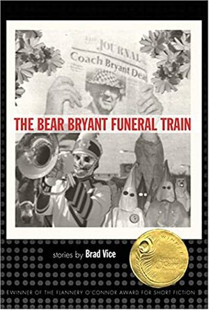 The Bear Bryant Funeral Train: Stories by Brad Vice