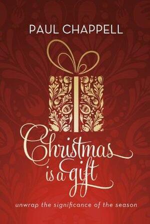 Christmas is a Gift: Unwrap the Significance of the Season by Paul Chappell