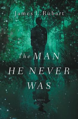 The Man He Never Was: A Novel by James L. Rubart, James L. Rubart