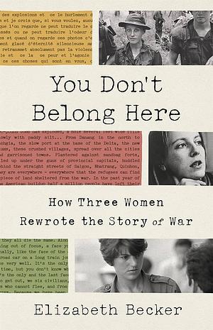 You Don't Belong Here: How Three Women Rewrote the Story of War by Elizabeth Becker