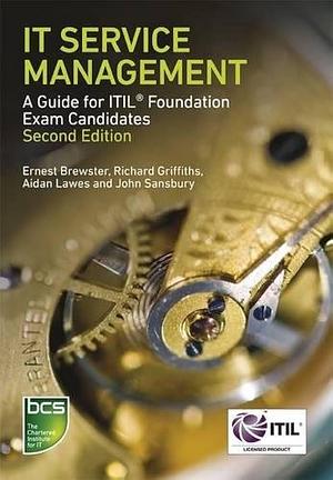 IT Service Management: A Guide for ITIL Foundation Exam Candidates by Richard Griffiths, Aidan Lawes, Ernest Brewster, John Sansbury