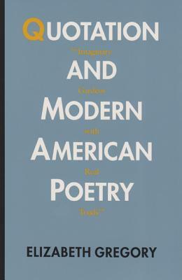 Quotation and Modern American Poetry: "'imaginary Gardens with Real Toads.'" by Elizabeth Gregory