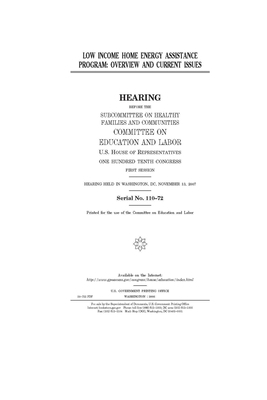 Low Income Home Energy Assistance program: overview and current issues by United S. Congress, Committee on Education and Labo (house), United States House of Representatives