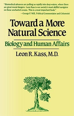Toward a More Natural Science by Leon R. Klass, Leon R. Kass
