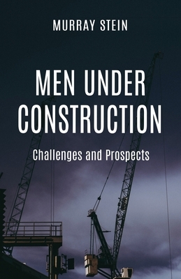 Men Under Construction: Challenges and Prospects by Murray Stein