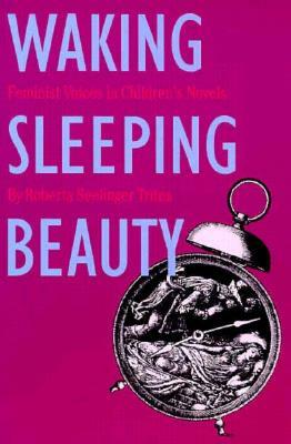 Waking Sleeping Beauty: Feminist Voices in Children's Novels by Roberta S. Trites