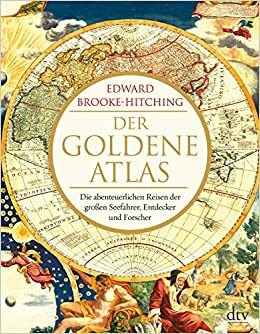 Der goldene Atlas: Die abenteuerlichen Reisen der großen Seefahrer, Entdecker und Forscher by Edward Brooke-Hitching
