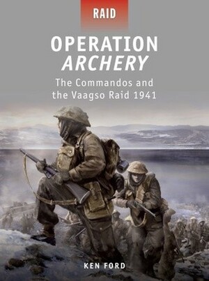 Operation Archery: The Commandos and the Vaagso Raid 1941 by Ken Ford, Howard Gerrard, Alan Gilliland