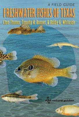 Freshwater Fishes of Texas: A Field Guide by Bobby G. Whiteside, Chad Thomas, Timothy H. Bonner