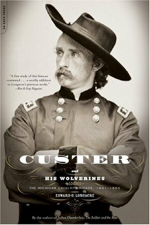 Custer and His Wolverines: The Michigan Cavalry Brigade, 1861-1865 by Edward G. Longacre