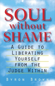 Soul without Shame: A Guide to Liberating Yourself from the Judge Within by Byron Brown