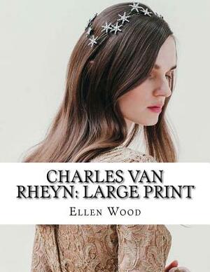 Charles Van Rheyn: Large Print by Ellen Wood