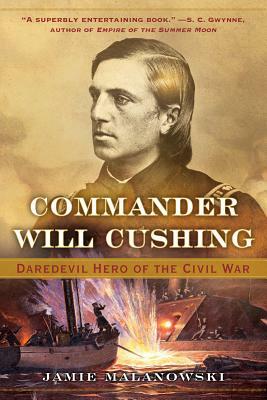 Commander Will Cushing: Daredevil Hero of the Civil War by Jamie Malanowski