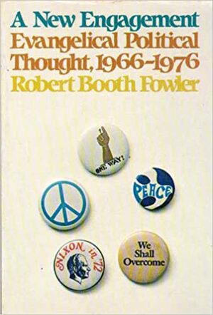A New Engagement: Evangelical Political Thought, 1966-1976 by Robert Booth Fowler