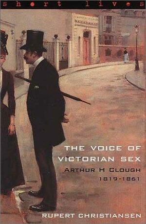 Arthur H. Clough 1819-1861: The Voice of Victorian Sex by Rupert Christiansen
