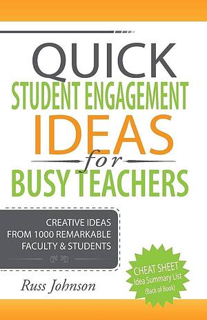 Quick Student Engagement Ideas for Busy Teachers: Creative Ideas from 1000 Remarkable Faculty and Some of Their Students by Russ Johnson
