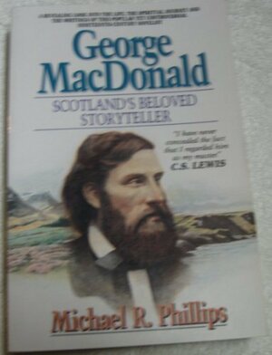 George MacDonald: Scotland's Beloved Storyteller by Michael R. Phillips