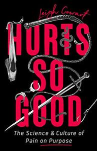 Hurts So Good: The Science and Culture of Pain on Purpose by Leigh Cowart