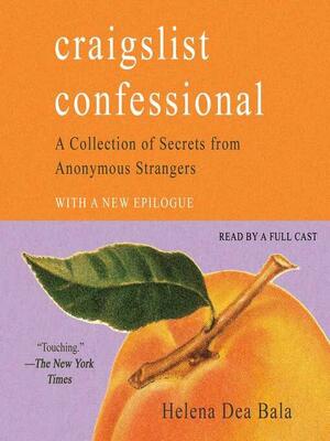 Craigslist Confessional: A Collection of Secrets from Anonymous Strangers by Helena Dea Bala