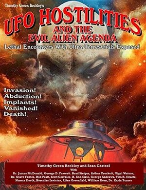 UFO Hostilities And The Evil Alien Agenda: Lethal Encounters With Ultra-Terrestrials Exposed by Scott Corrales, Hercules Invictus, Nomar Slevik, Timothy Green Beckley, Allen Greenfield, Sean Casteel, Tim Swartz