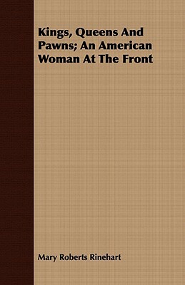 Kings, Queens and Pawns; An American Woman at the Front by Mary Roberts Rinehart