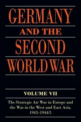 Germany and the Second World War: Volume VII: The Strategic Air War in Europe and the War in the West and East Asia, 1943-1944/5 by Gerhard Krebs, Horst Boog, Detlef Vogel