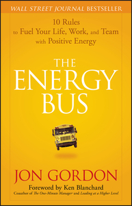 The Energy Bus: 10 Rules to Fuel Your Life, Work, and Team with Positive Energy by Jon Gordon