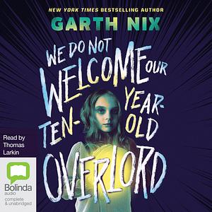 We Do Not Welcome Our Ten-Year-Old Overlord by Garth Nix