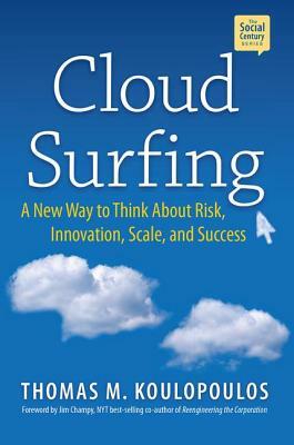 Cloud Surfing: A New Way to Think about Risk, Innovation, Scale & Success by Tom Koulopoulos, Jim Champy