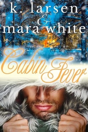 Cabin Fever by K. Larsen, Mara White