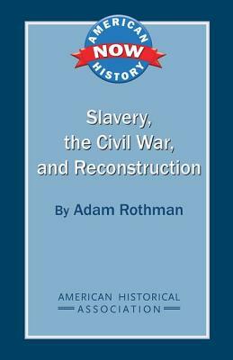 Slavery, the Civil War, and Reconstruction by Adam Rothman