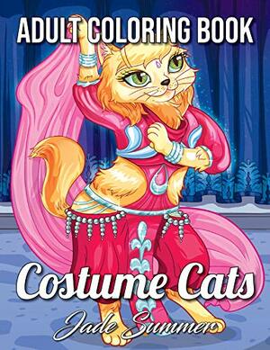 Costume Cats: An Adult Coloring Book with Adorable Cartoon Cats, Cute Fashion Designs, and Funny Scenes for Cat Lovers by Jade Summer