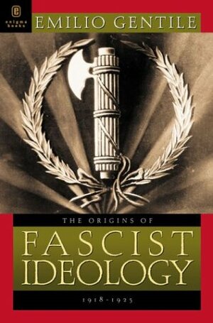 The Origins of Fascist Ideology 1918-1925 by Emilio Gentile