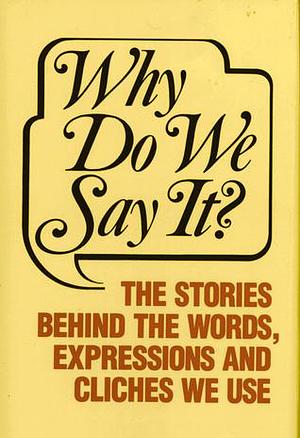 Why Do We Say It? The Stories Behind the Words, Expressions and Cliches We Use by Frank Oppel, Frank Oppel