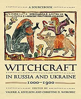 Witchcraft in Russia and Ukraine, 1000–1900: A Sourcebook by Christine D. Worobec, Valerie A. Kivelson